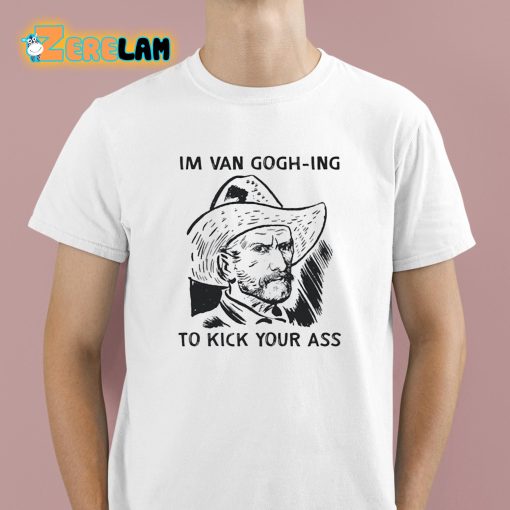 Im Van Gogh-ing To Kick Your Ass Shirt