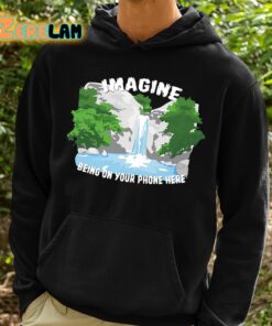 Imagine Being On Your Phone Here Shirt 2 1