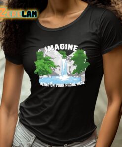 Imagine Being On Your Phone Here Shirt 4 1