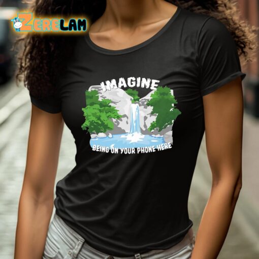 Imagine Being On Your Phone Here Shirt