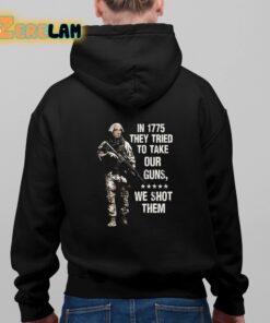 In 1775 They Tried To Take Our Guns We Shot Them Shirt 11 1