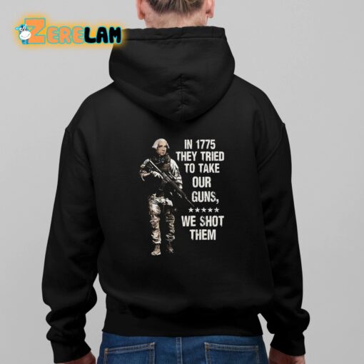 In 1775 They Tried To Take Our Guns We Shot Them Shirt