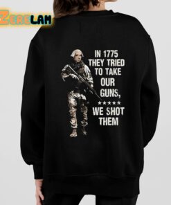 In 1775 They Tried To Take Our Guns We Shot Them Shirt 7 1