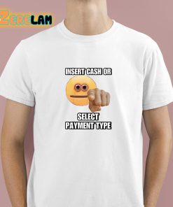 Insert Cash Or Select Payment Type Cringey Shirt 1 1