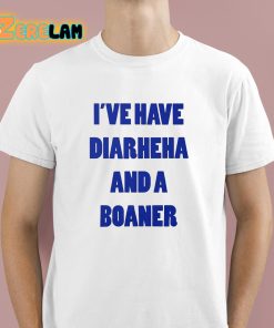 I’ve Have Diarheha And A Boaner Shirt