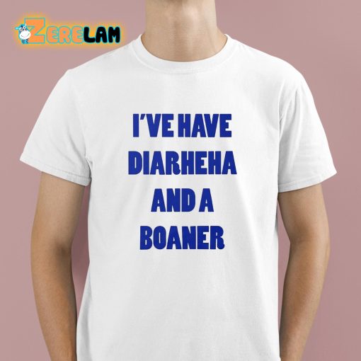 I’ve Have Diarheha And A Boaner Shirt