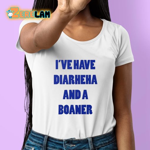 I’ve Have Diarheha And A Boaner Shirt