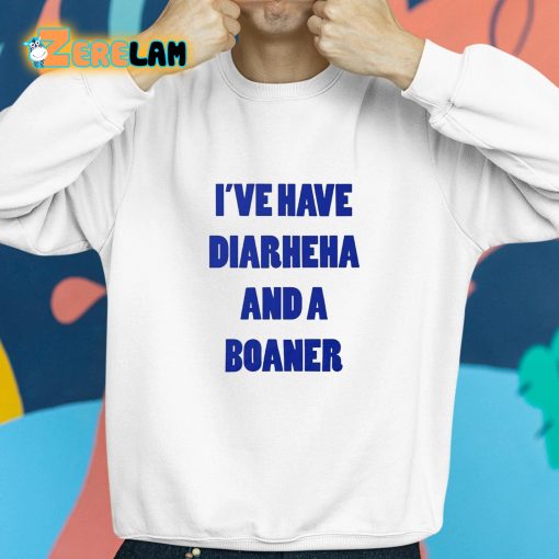 I’ve Have Diarheha And A Boaner Shirt