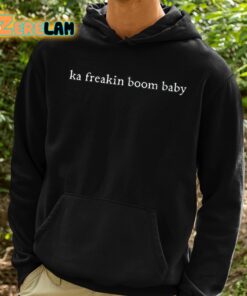 Ka Freakin Boom Baby Shirt 2 1