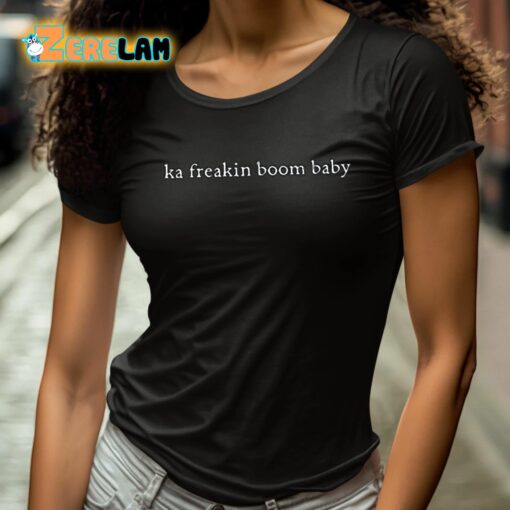 Ka Freakin Boom Baby Shirt