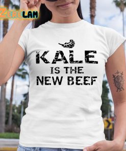 Kale Is The New Beef Shirt 6 1