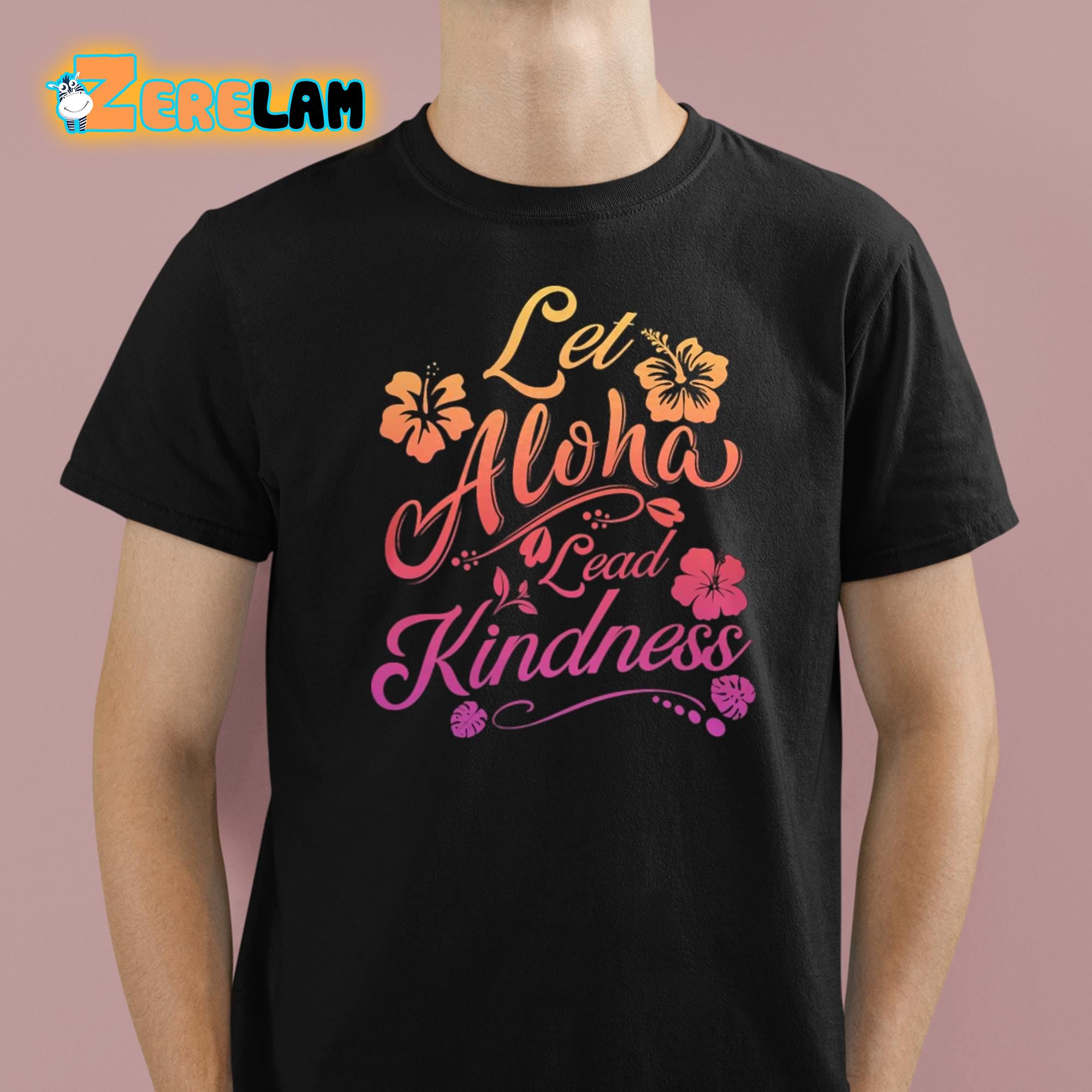 Let Aloha Lead Kindness Shirt Zerelam