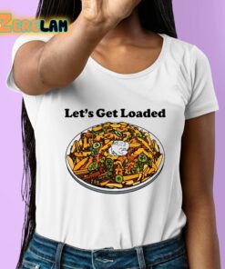 Lets Get Loaded Shirt 6 1