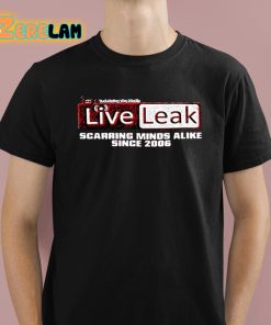 Liveleak Scarring Minds Alike Since 2006 Shirt 1 1