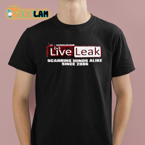 Liveleak Scarring Minds Alike Since 2006 Shirt