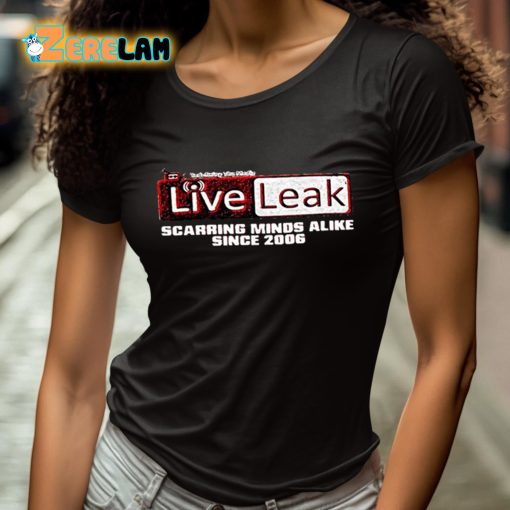 Liveleak Scarring Minds Alike Since 2006 Shirt