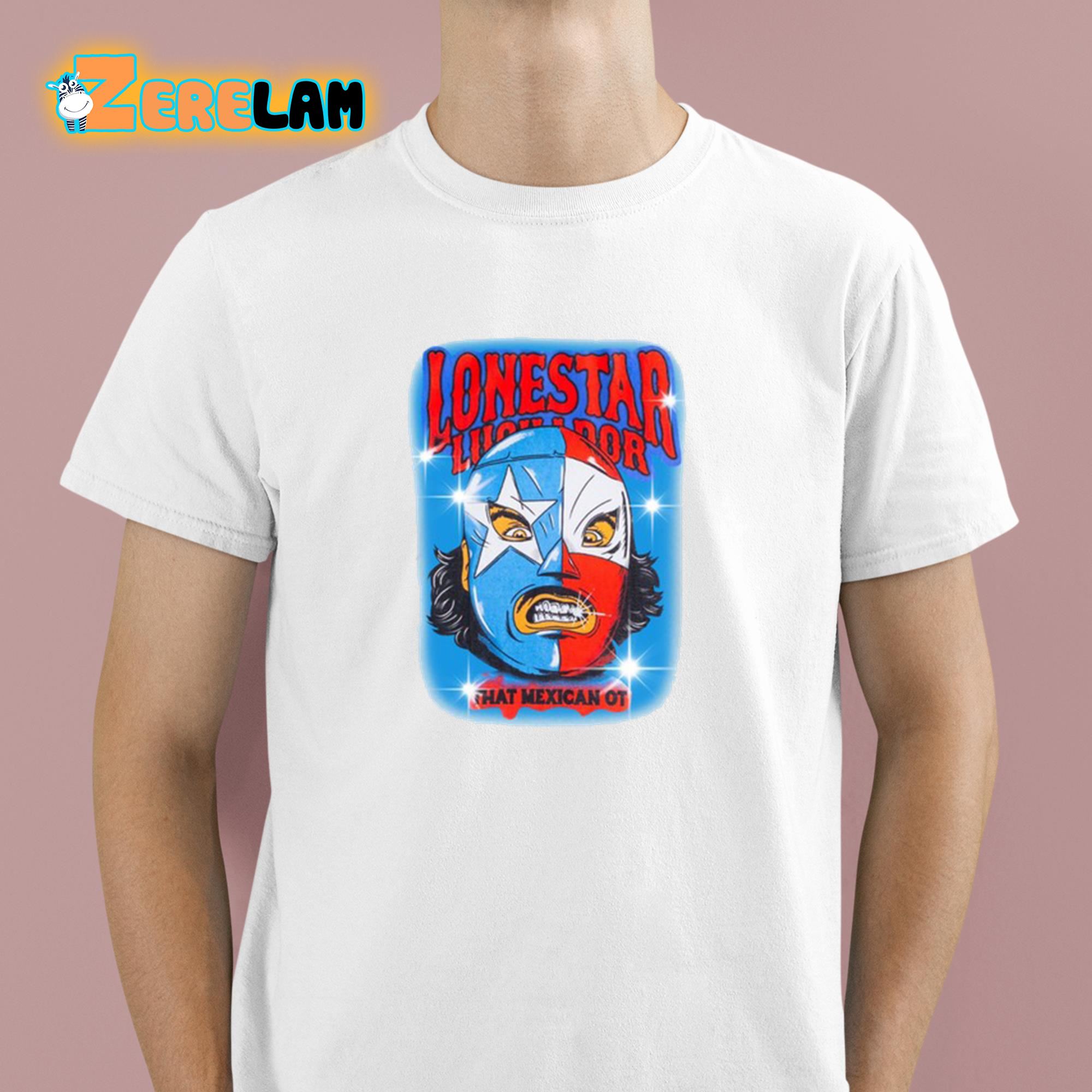 Lonestar Luchador Capsule That Mexican Ot Shirt 1 1