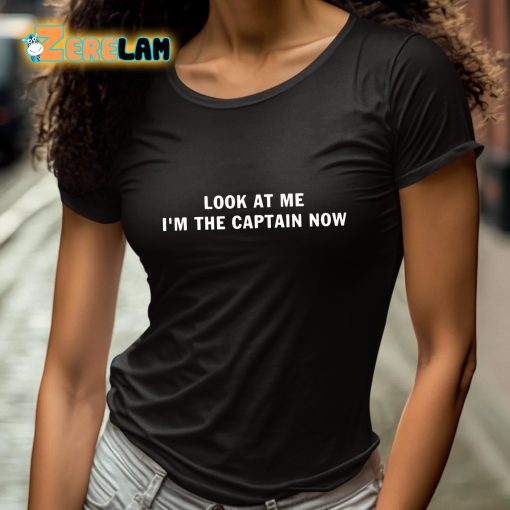 Look At Me I’m The Captain Now Shirt