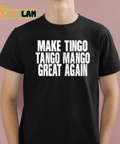 Make Tingo Tango Mango Great Again Shirt