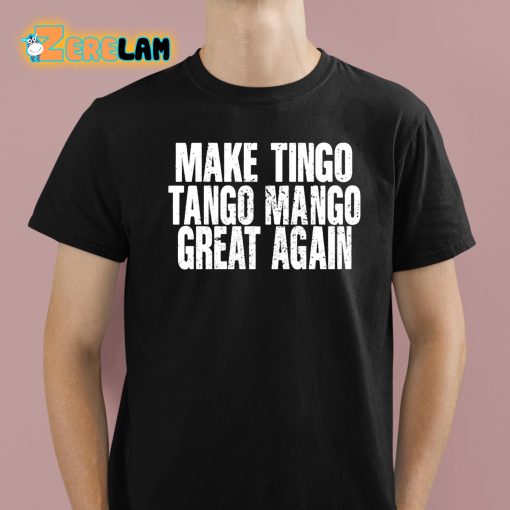 Make Tingo Tango Mango Great Again Shirt