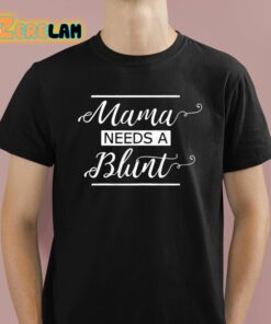 Mama Needs A Blunt Shirt 1 1