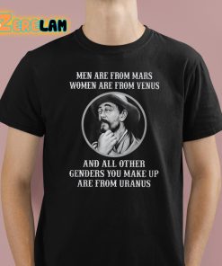 Men Are From Mars Women Are From Venus And All Other Genders You Make Up Are From Uranus Shirt 1 1
