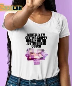Mentally Im Getting Sloppy Noggin On The Justin Bieber Couch Shirt 6 1