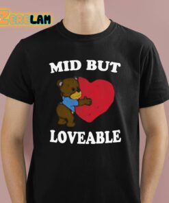 Mid But Loveable Shirt 1 1