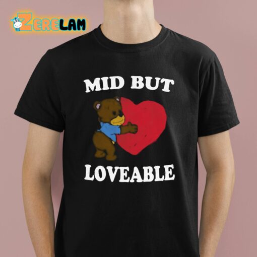 Mid But Loveable Shirt