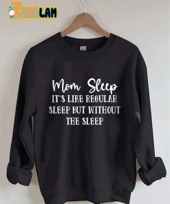 Mom Sleep Its Like Regular Sleep But Without The Sleep Sweatshirt 2