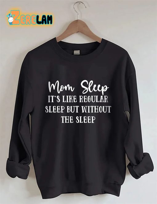 Mom Sleep It’s Like Regular Sleep But Without The Sleep Sweatshirt