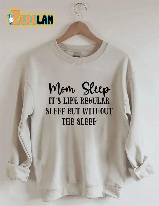 Mom Sleep It’s Like Regular Sleep But Without The Sleep Sweatshirt