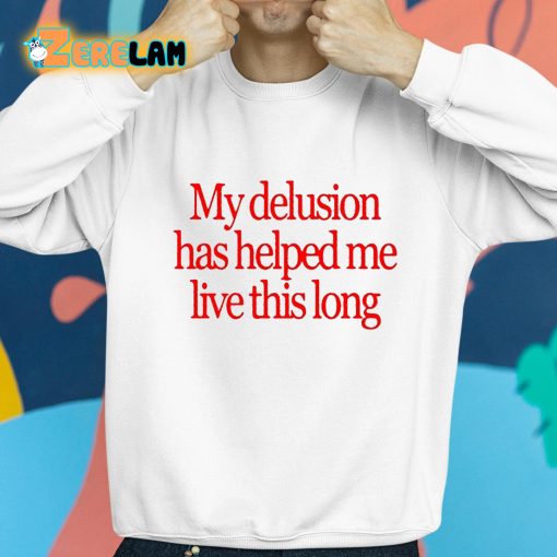 My Delusion Has Helped Me Live This Long Shirt