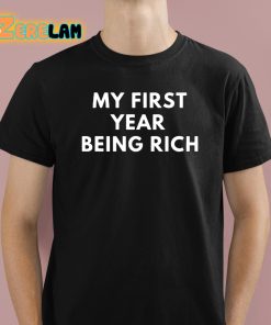 My First Year Being Rich Shirt 1 1