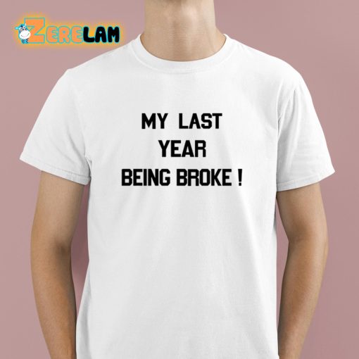 My Last Year Being Broke Shirt