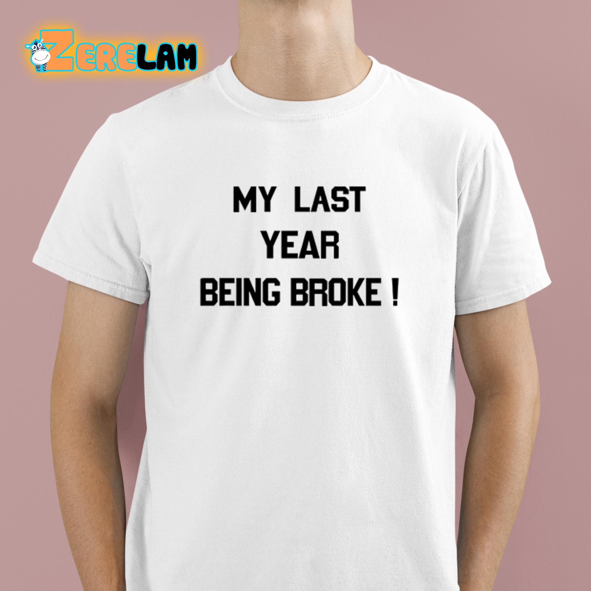 My Last Year Being Broke Shirt 1 1