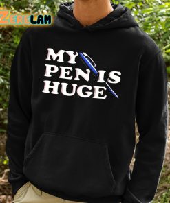My Pen Is Huge Shirt 2 1