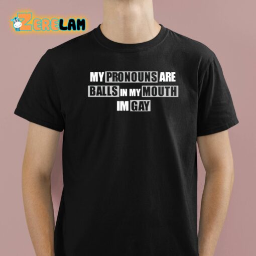 My Pronouns Are Balls In My Mouth Im Gay Shirt