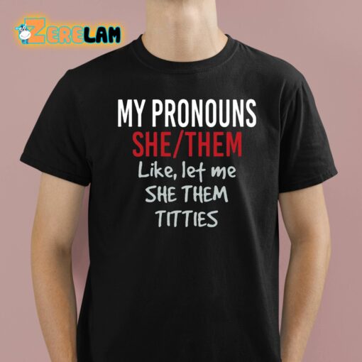 My Pronouns She Them Like Let Me She Them Titties Shirt