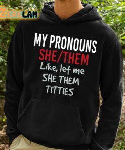 My Pronouns She Them Like Let Me She Them Titties Shirt 2 1