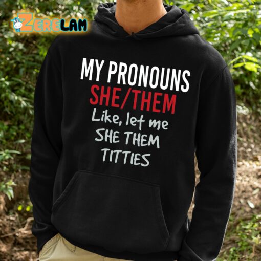 My Pronouns She Them Like Let Me She Them Titties Shirt