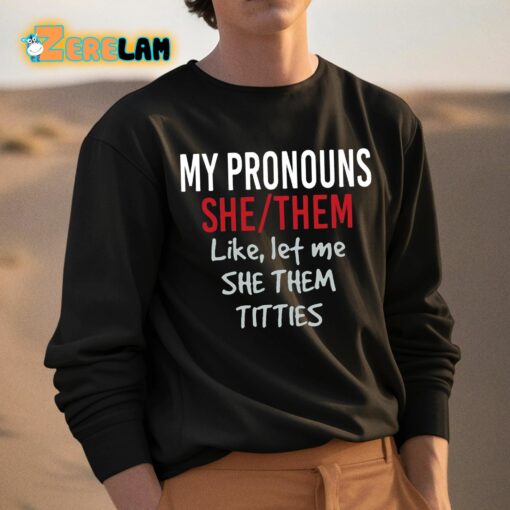 My Pronouns She Them Like Let Me She Them Titties Shirt