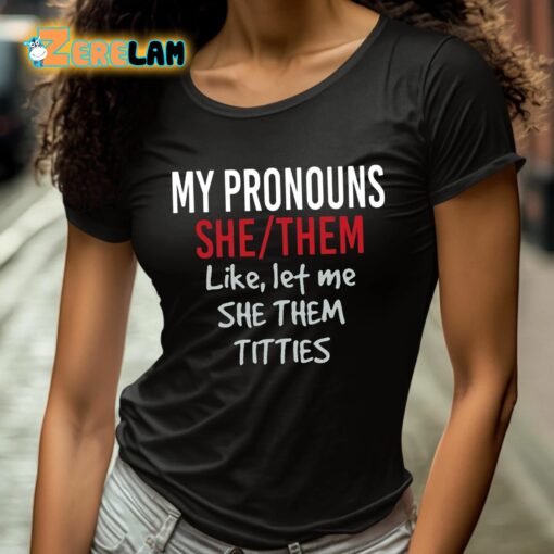 My Pronouns She Them Like Let Me She Them Titties Shirt