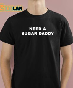 Need A Sugar Daddy Shirt 1 1