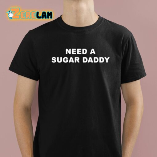 Need A Sugar Daddy Shirt