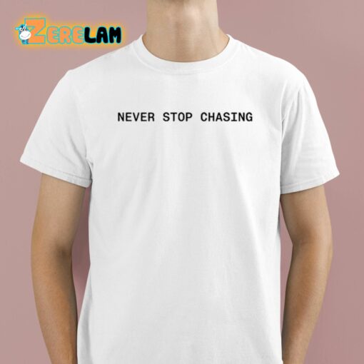Never Stop Chasing Shirt