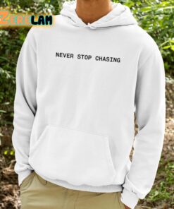 Never Stop Chasing Shirt 9 1