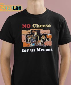 No Cheeses For Us Meeces Shirt 1 1