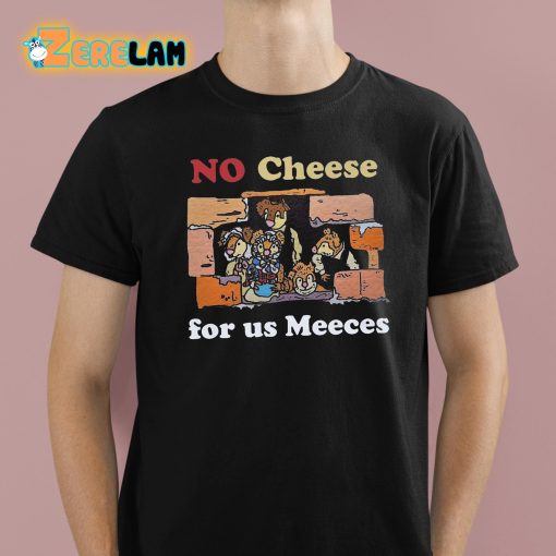 No Cheeses For Us Meeces Shirt