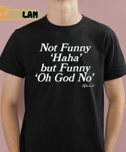 Not Funny Haha But Funny Oh God No Shirt 1 1